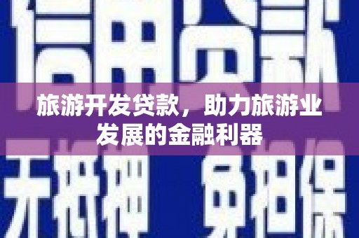 景德镇旅游开发贷款，助力旅游业发展的金融利器