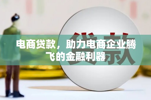 景德镇电商贷款，助力电商企业腾飞的金融利器
