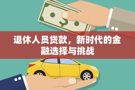 景德镇退休人员贷款，新时代的金融选择与挑战