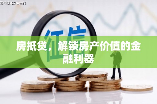 景德镇房抵贷，解锁房产价值的金融利器