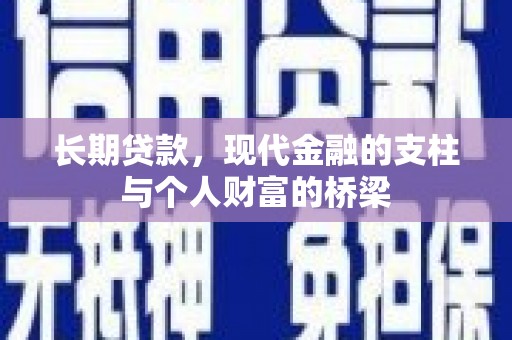景德镇长期贷款，现代金融的支柱与个人财富的桥梁