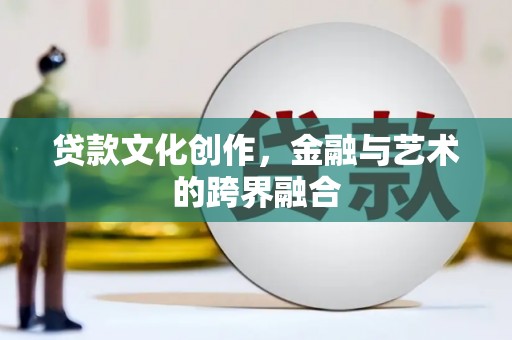 景德镇贷款文化创作，金融与艺术的跨界融合