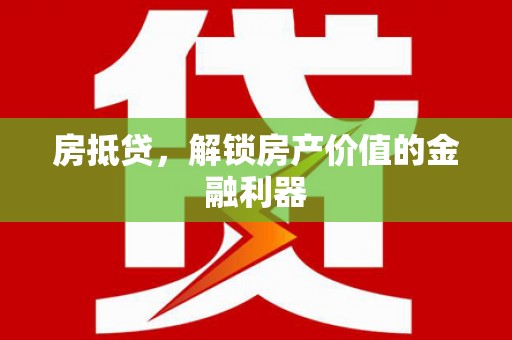 景德镇房抵贷，解锁房产价值的金融利器