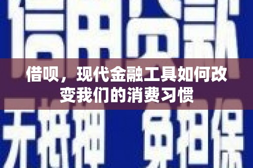 景德镇借呗，现代金融工具如何改变我们的消费习惯