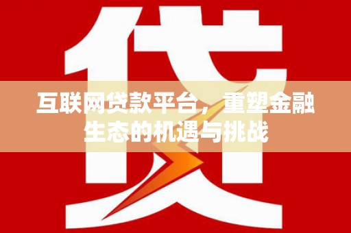 景德镇互联网贷款平台，重塑金融生态的机遇与挑战
