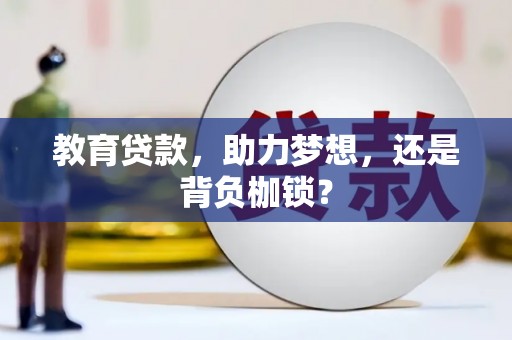 景德镇教育贷款，助力梦想，还是背负枷锁？