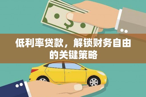 景德镇低利率贷款，解锁财务自由的关键策略