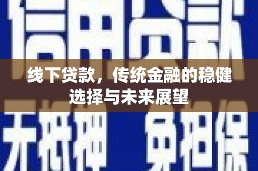 景德镇线下贷款，传统金融的稳健选择与未来展望