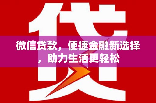 景德镇微信贷款，便捷金融新选择，助力生活更轻松