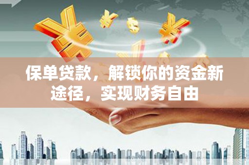 景德镇保单贷款，解锁你的资金新途径，实现财务自由