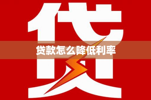 景德镇贷款怎么降低利率