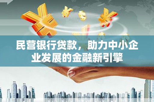 景德镇民营银行贷款，助力中小企业发展的金融新引擎