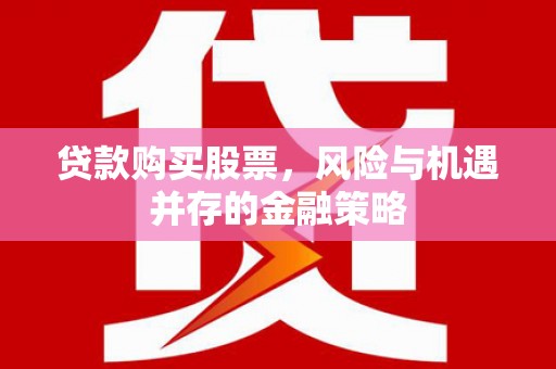 景德镇贷款购买股票，风险与机遇并存的金融策略
