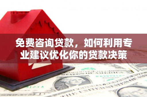景德镇免费咨询贷款，如何利用专业建议优化你的贷款决策