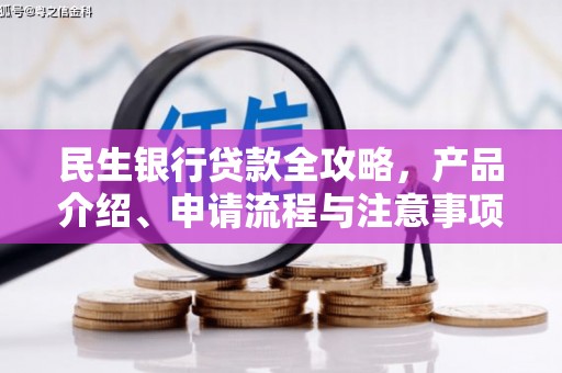 景德镇民生银行贷款全攻略，产品介绍、申请流程与注意事项